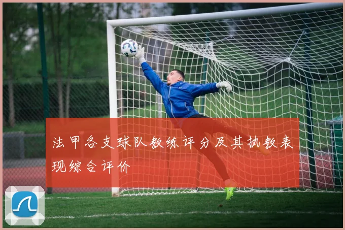 法甲各支球队教练评分及其执教表现综合评价