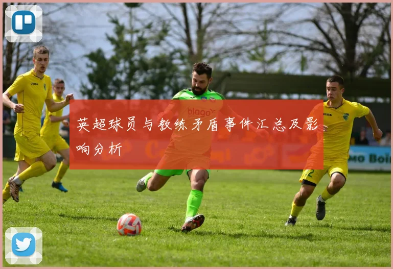 英超球员与教练矛盾事件汇总及影响分析