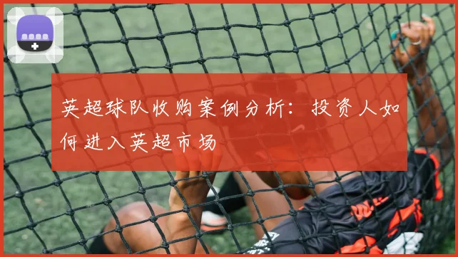 英超球队收购案例分析：投资人如何进入英超市场