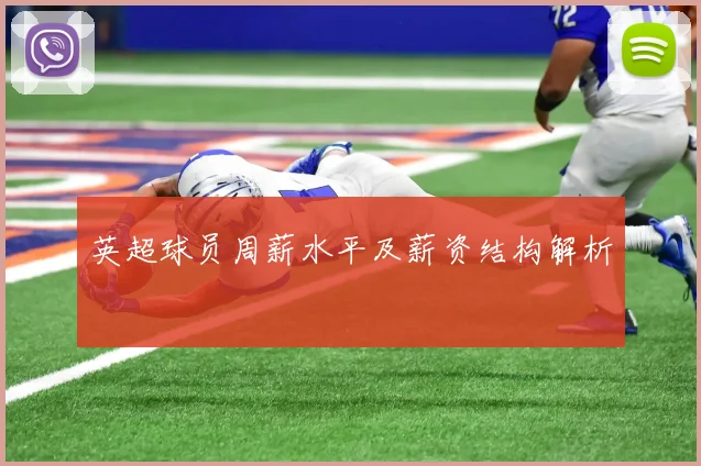 英超球员周薪水平及薪资结构解析